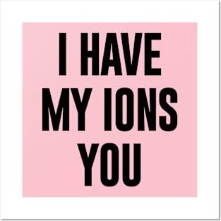 I have Ions You Posters and Art